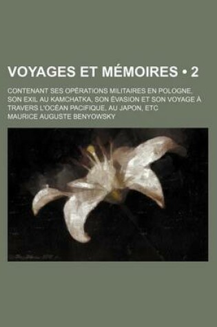 Cover of Voyages Et Memoires (2); Contenant Ses Operations Militaires En Pologne, Son Exil Au Kamchatka, Son Evasion Et Son Voyage a Travers L'Ocean Pacifique, Au Japon, Etc