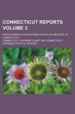 Cover of Connecticut Reports; Proceedings in the Supreme Court of the State of Connecticut Volume 3