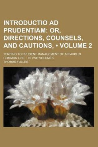 Cover of Introductio Ad Prudentiam (Volume 2); Or, Directions, Counsels, and Cautions, . Tending to Prudent Management of Affairs in Common Life. in Two Volumes