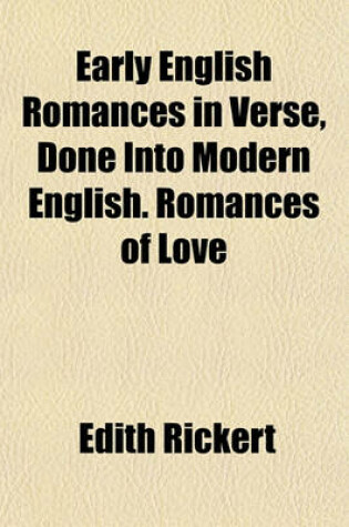 Cover of Early English Romances in Verse, Done Into Modern English. Romances of Love