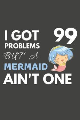 Book cover for I Got 99 Problems But A Mermaid Ain't One