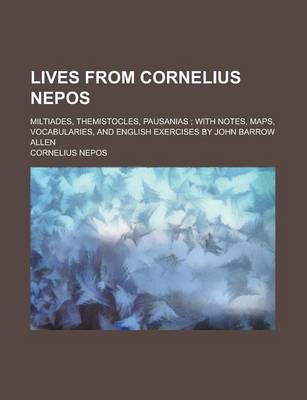 Book cover for Lives from Cornelius Nepos; Miltiades, Themistocles, Pausanias; With Notes, Maps, Vocabularies, and English Exercises by John Barrow Allen