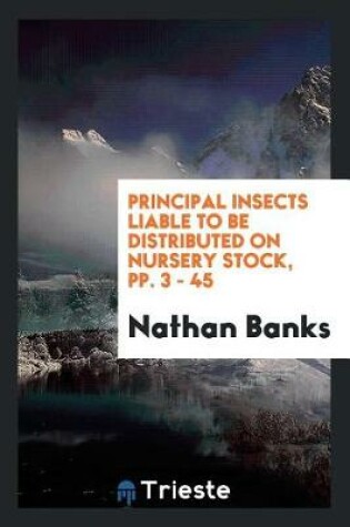 Cover of Principal Insects Liable to Be Distributed on Nursery Stock, Pp. 3 - 45