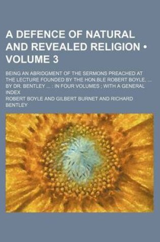 Cover of A Defence of Natural and Revealed Religion; Being an Abridgment of the Sermons Preached at the Lecture Founded by the Hon.Ble Robert Boyle, ... by D