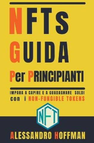 Cover of NFTs Guida Per Principianti - Impara a Capire e a Guadagnare con i Non-Fungible Token