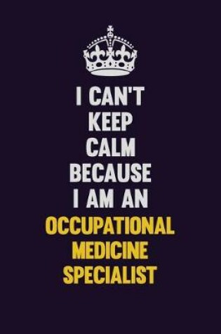 Cover of I can't Keep Calm Because I Am An Occupational medicine specialist