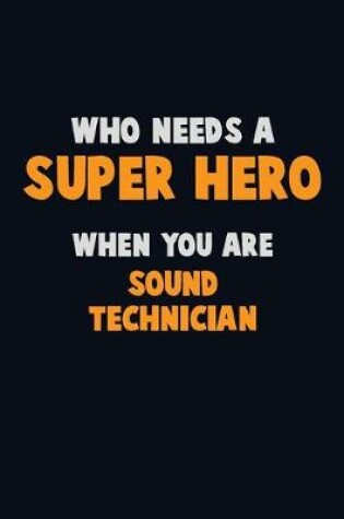 Cover of Who Need A SUPER HERO, When You Are Sound Technician