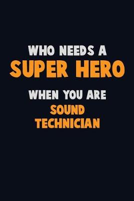 Book cover for Who Need A SUPER HERO, When You Are Sound Technician