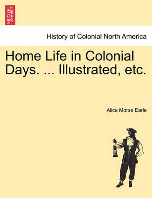 Book cover for Home Life in Colonial Days. ... Illustrated, Etc.