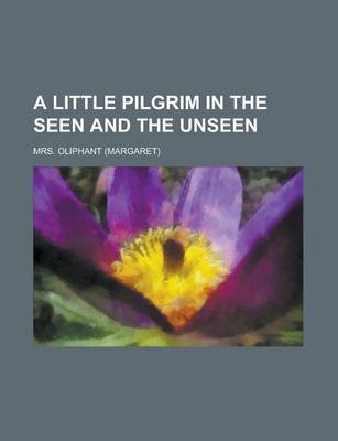 Book cover for A Little Pilgrim in the Seen and the Unseen