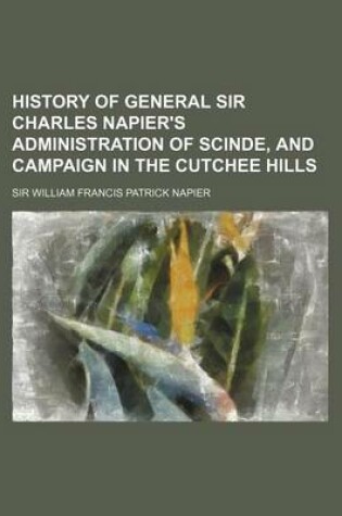 Cover of History of General Sir Charles Napier's Administration of Scinde, and Campaign in the Cutchee Hills