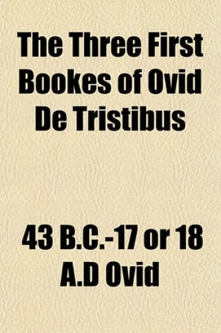 Cover of The Three First Bookes of Ovid de Tristibus