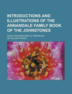 Book cover for Introductions and Illustrations of the Annandale Family Book of the Johnstones; Earls and Marquises of Annandale