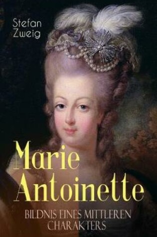 Cover of Marie Antoinette. Bildnis eines mittleren Charakters