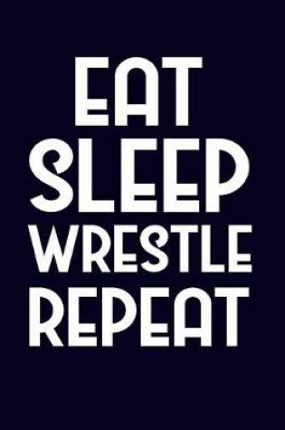 Cover of Eat Sleep Wrestle Repeat