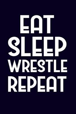 Book cover for Eat Sleep Wrestle Repeat