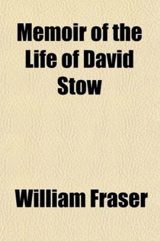 Cover of Memoir of the Life of David Stow, Founder of the Training System of Education; Founder of the Training System of Education