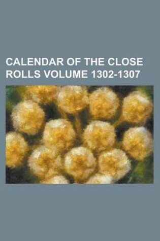 Cover of Calendar of the Close Rolls Volume 1302-1307