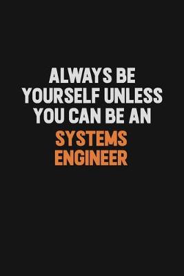 Book cover for Always Be Yourself Unless You Can Be A Systems Engineer