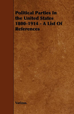 Book cover for Political Parties In the United States 1800-1914 - A List Of References