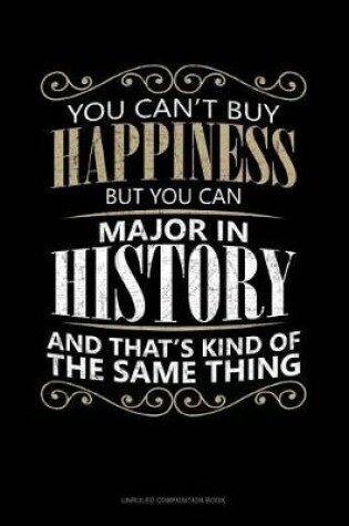 Cover of You Can't Buy Happiness But You Can Major in History and That's Kind of the Same Thing