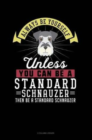 Cover of Always Be Yourself Unless You Can Be a Standard Schnauzer Then Be a Standard Schnauzer