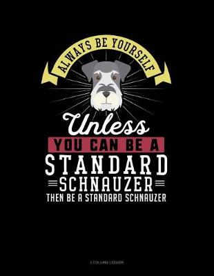 Cover of Always Be Yourself Unless You Can Be a Standard Schnauzer Then Be a Standard Schnauzer