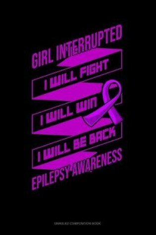 Cover of Girl Interrupted I Will Fight I Will Win I Will Be Back Epilepsy Awareness