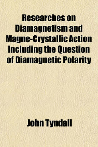 Cover of Researches on Diamagnetism and Magne-Crystallic Action Including the Question of Diamagnetic Polarity