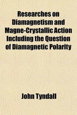 Book cover for Researches on Diamagnetism and Magne-Crystallic Action Including the Question of Diamagnetic Polarity