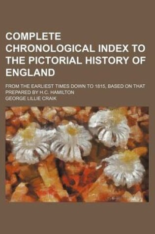 Cover of Complete Chronological Index to the Pictorial History of England; From the Earliest Times Down to 1815, Based on That Prepared by H.C. Hamilton