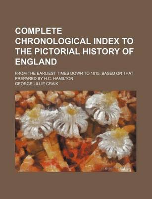 Book cover for Complete Chronological Index to the Pictorial History of England; From the Earliest Times Down to 1815, Based on That Prepared by H.C. Hamilton