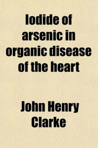 Cover of Iodide of Arsenic in Organic Disease of the Heart