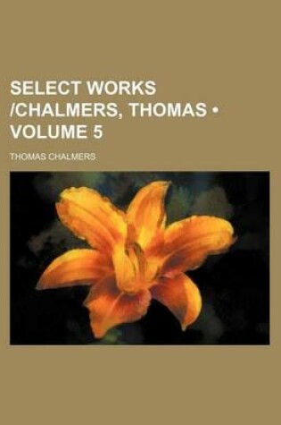 Cover of Select Works -Chalmers, Thomas (Volume 5)