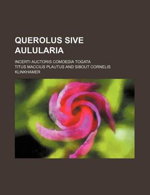 Book cover for Querolus Sive Aulularia; Incerti Auctoris Comoedia Togata