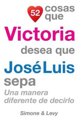 Cover of 52 Cosas Que Victoria Desea Que José Luis Sepa