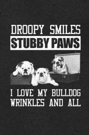 Cover of Droopy Smiles Stubby Paws I Love My Bulldog Wrinkles and All A5 Lined Notebook