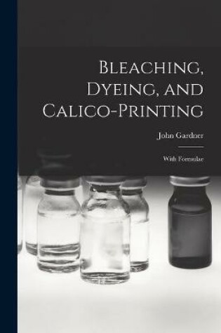 Cover of Bleaching, Dyeing, and Calico-printing