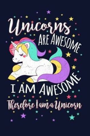 Cover of Unicorns Are Awesome, I Am Awesome, Therefore I Am a Unicorn