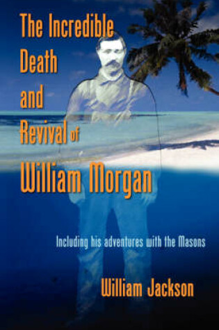 Cover of The Incredible Death and Revival of William Morgan