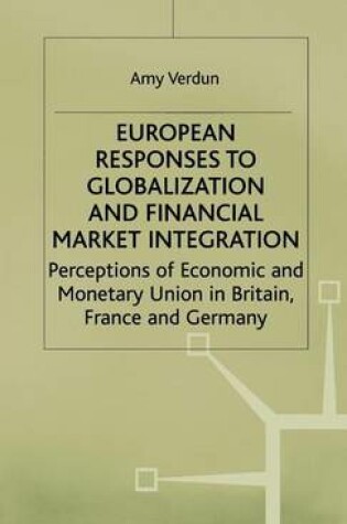 Cover of European Responses to Globalization and Financial Market Integration: Perceptions of Economic and Monetary Union in Britain, France and Germany