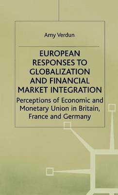 Cover of European Responses to Globalization and Financial Market Integration: Perceptions of Economic and Monetary Union in Britain, France and Germany