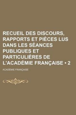 Cover of Recueil Des Discours, Rapports Et Pieces Lus Dans Les Seances Publiques Et Particulieres de L'Academie Francaise (2)