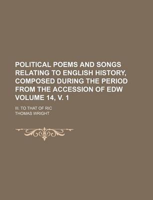 Book cover for Political Poems and Songs Relating to English History, Composed During the Period from the Accession of Edw Volume 14, V. 1; III. to That of Ric