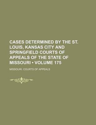 Book cover for Cases Determined by the St. Louis, Kansas City and Springfield Courts of Appeals of the State of Missouri (Volume 175)