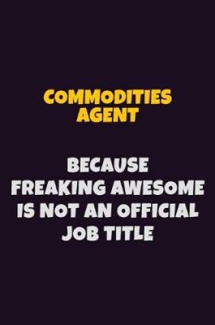 Cover of Commodities agent Because Freaking Awesome is not An Official Job Title