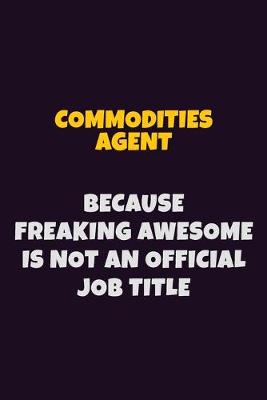 Book cover for Commodities agent Because Freaking Awesome is not An Official Job Title
