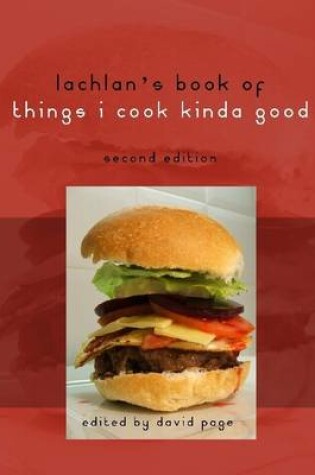 Cover of Lachlan's Book of Things I Cook Kinda Good: Second Edition