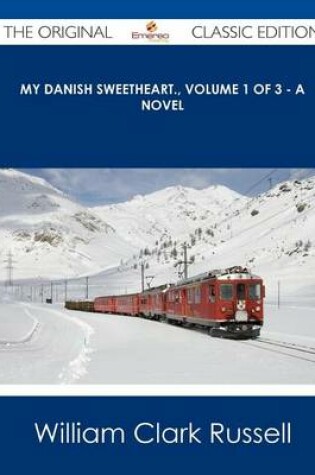 Cover of My Danish Sweetheart., Volume 1 of 3 - A Novel - The Original Classic Edition