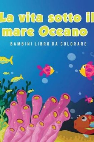 Cover of La vita sotto il mare Oceano Bambini Libro da colorare